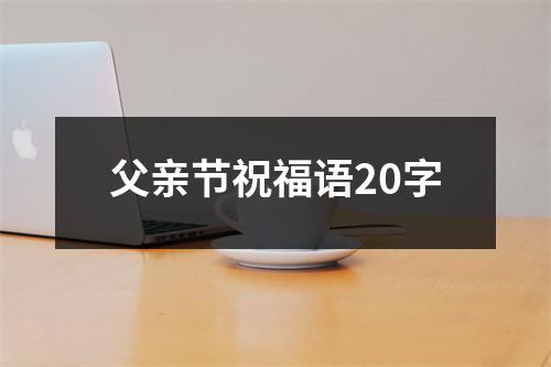 父亲节祝福语20字