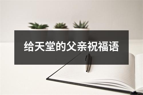 给天堂的父亲祝福语