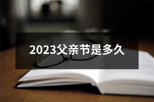 2023父亲节是多久