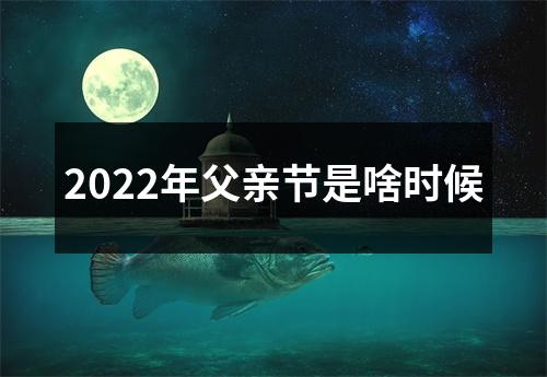 2022年父亲节是啥时候