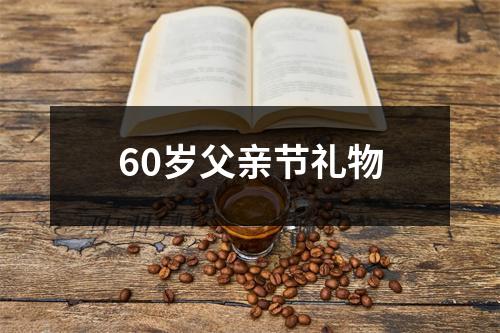 60岁父亲节礼物