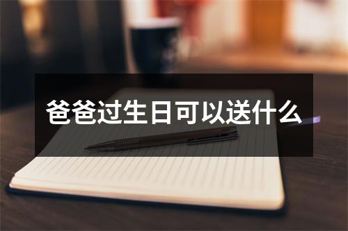 爸爸过生日可以送什么