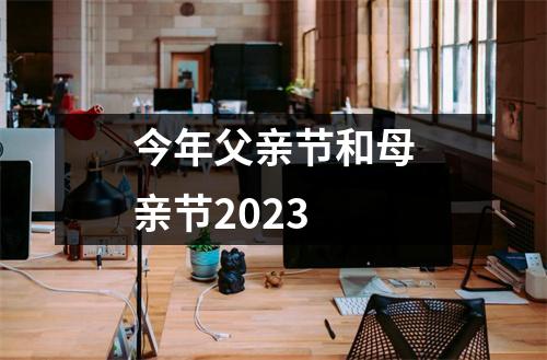 今年父亲节和母亲节2023