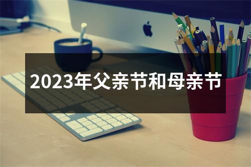 2023年父亲节和母亲节