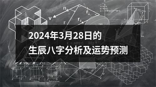 2024年3月28日的生辰八字分析及运势预测