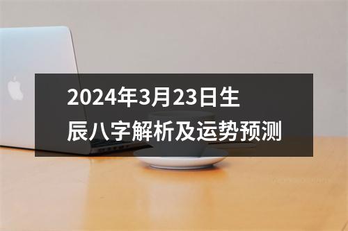 2024年3月23日生辰八字解析及运势预测