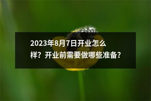 2023年8月7日开业怎么样？开业前需要做哪些准备？