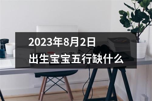 2023年8月2日出生宝宝五行缺什么