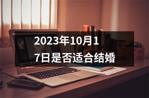 2023年10月17日是否适合结婚