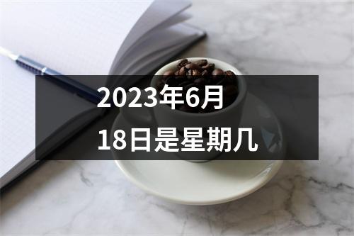 2023年6月18日是星期几