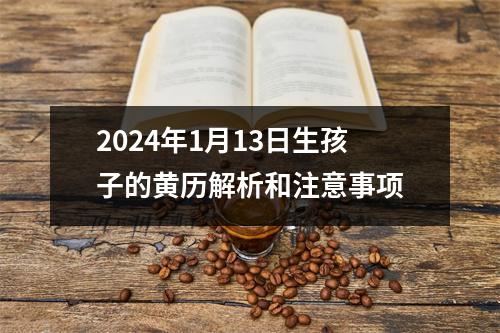 2024年1月13日生孩子的黄历解析和注意事项