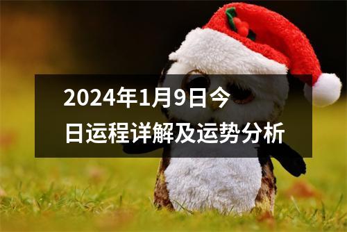 2024年1月9日今日运程详解及运势分析