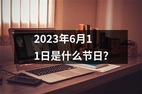 2023年6月11日是什么节日？