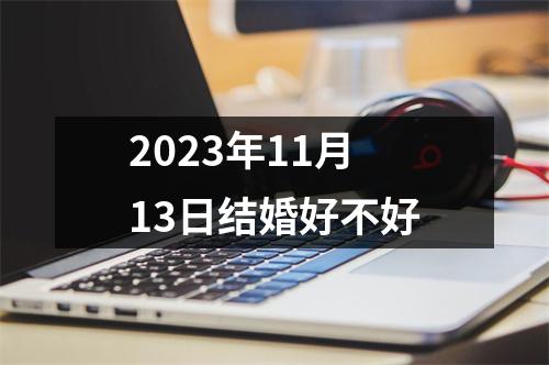 2023年11月13日结婚好不好