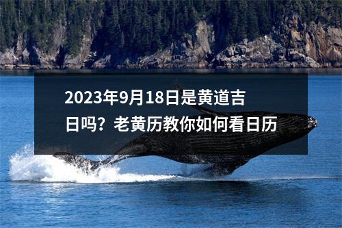 2023年9月18日是黄道吉日吗？老黄历教你如何看日历