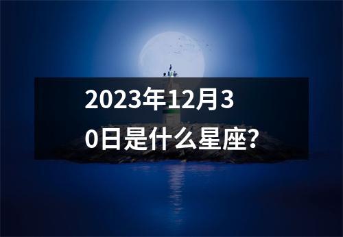 2023年12月30日是什么星座？