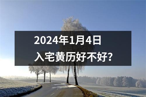 2024年1月4日入宅黄历好不好？