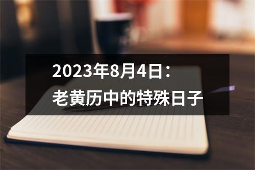 2023年8月4日：老黄历中的特殊日子