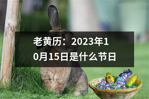 老黄历：2023年10月15日是什么节日