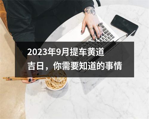 2023年9月提车黄道吉日，你需要知道的事情