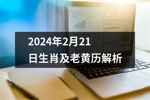 2024年2月21日生肖及老黄历解析