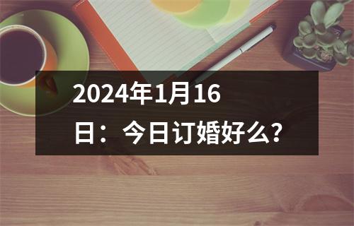 2024年1月16日：今日订婚好么？