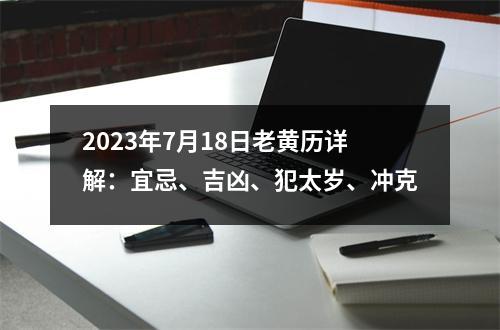 2023年7月18日老黄历详解：宜忌、吉凶、犯太岁、冲克