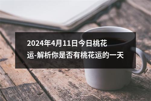 2024年4月11日今日桃花运-解析你是否有桃花运的一天