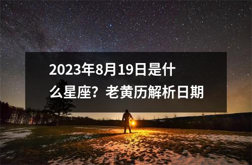 2023年8月19日是什么星座？老黄历解析日期