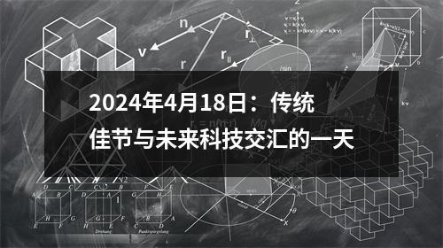 2024年4月18日：传统佳节与未来科技交汇的一天