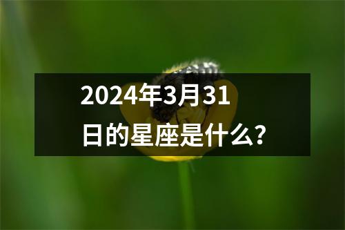 2024年3月31日的星座是什么？