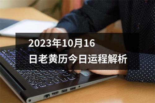 2023年10月16日老黄历今日运程解析