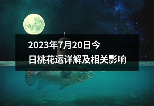 2023年7月20日今日桃花运详解及相关影响