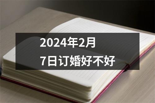 2024年2月7日订婚好不好