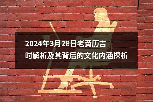 2024年3月28日老黄历吉时解析及其背后的文化内涵探析