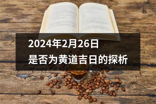 2024年2月26日是否为黄道吉日的探析