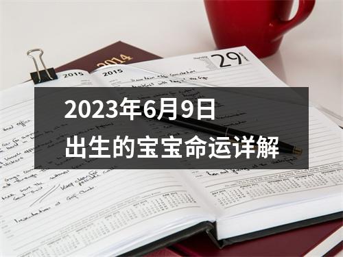 2023年6月9日出生的宝宝命运详解