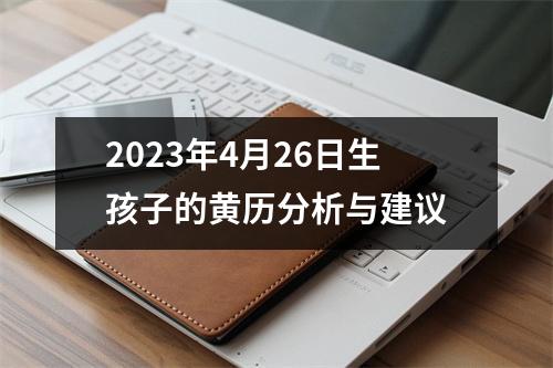 2023年4月26日生孩子的黄历分析与建议