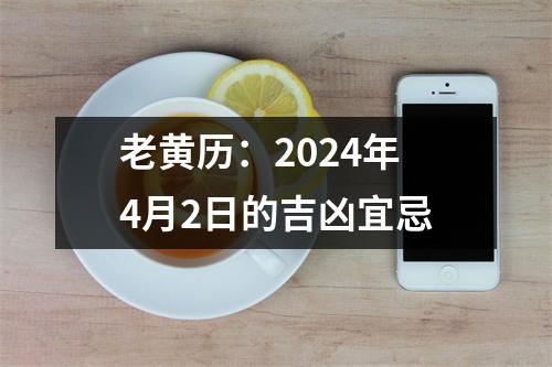 老黄历：2024年4月2日的吉凶宜忌