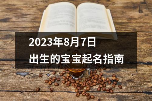 2023年8月7日出生的宝宝起名指南