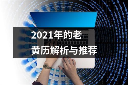 2021年的老黄历解析与推荐