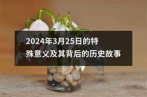 2024年3月25日的特殊意义及其背后的历史故事