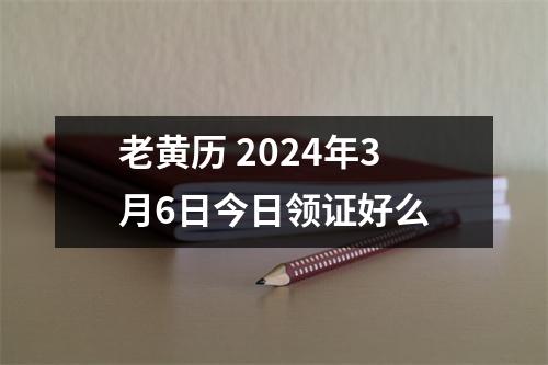 老黄历 2024年3月6日今日领证好么