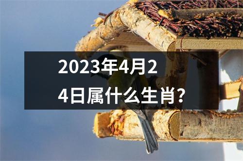 2023年4月24日属什么生肖？