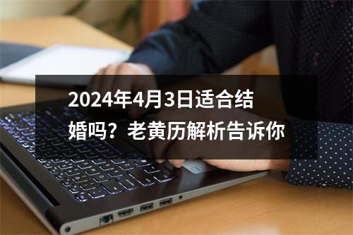 2024年4月3日适合结婚吗？老黄历解析告诉你