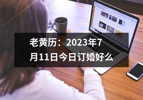 老黄历：2023年7月11日今日订婚好么