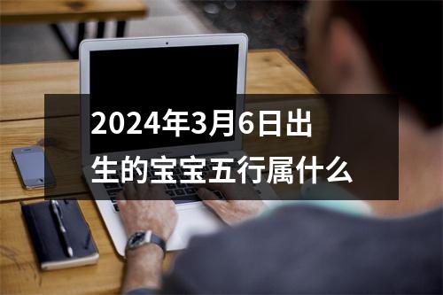 2024年3月6日出生的宝宝五行属什么