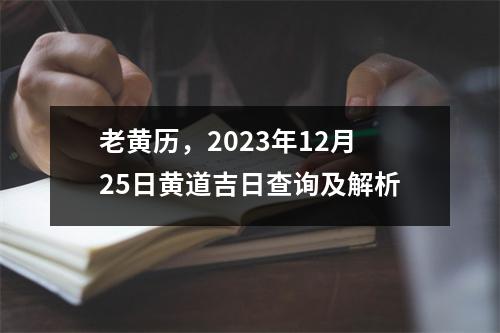 老黄历，2023年12月25日黄道吉日查询及解析