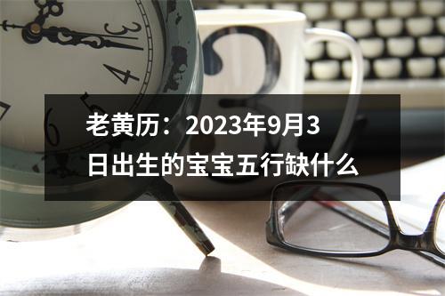 老黄历：2023年9月3日出生的宝宝五行缺什么