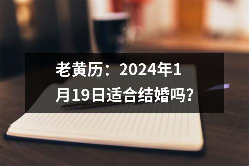 老黄历：2024年1月19日适合结婚吗？